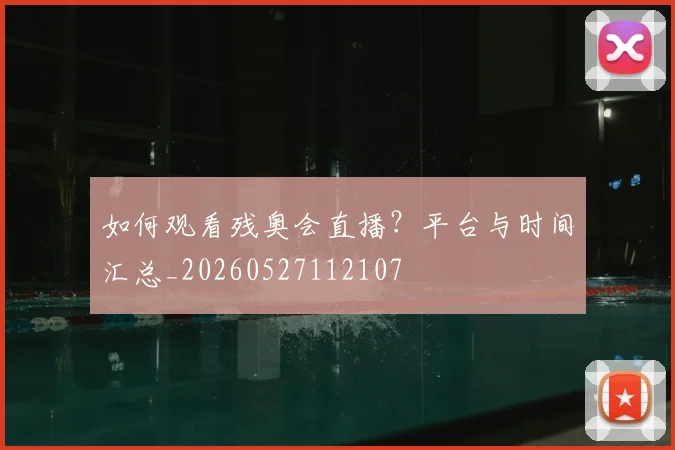 如何观看残奥会直播？平台与时间汇总_20260527112107