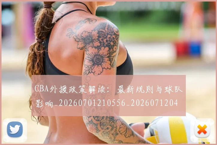 CBA外援政策解读：最新规则与球队影响_20260701210556_20260712044523