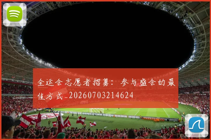 全运会志愿者招募：参与盛会的最佳方式_20260703214624