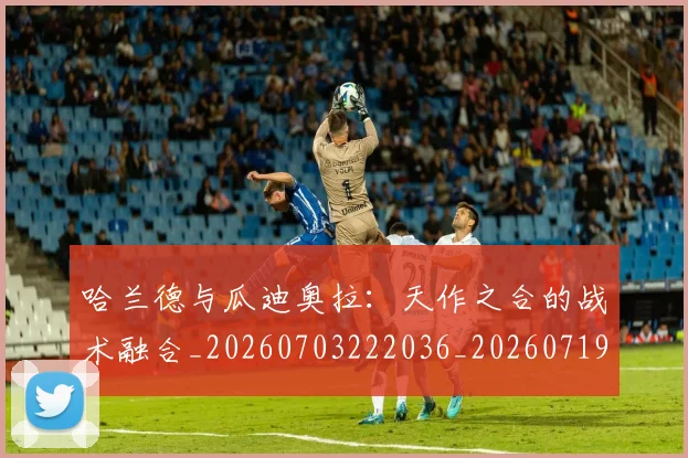 哈兰德与瓜迪奥拉：天作之合的战术融合_20260703222036_20260719155612