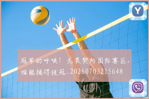 冠军的呼唤！无畏契约国际赛区，谁能摘得桂冠_20260703215648