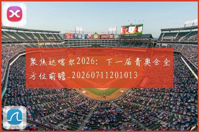 聚焦达喀尔2026:下一届青奥会全方位前瞻_20260711201013